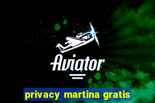 privacy martina gratis